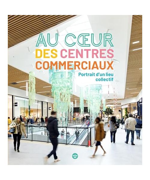 Au coeur des centres commerciaux, portrait d'un lieu collectif