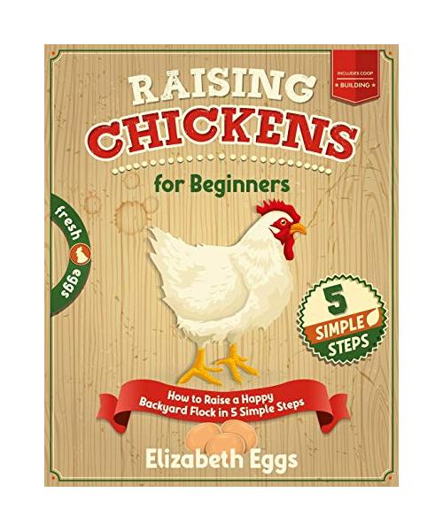 Raising Chickens For Beginners: How to Raise a Happy Backyard Flock in 5 Simple Steps