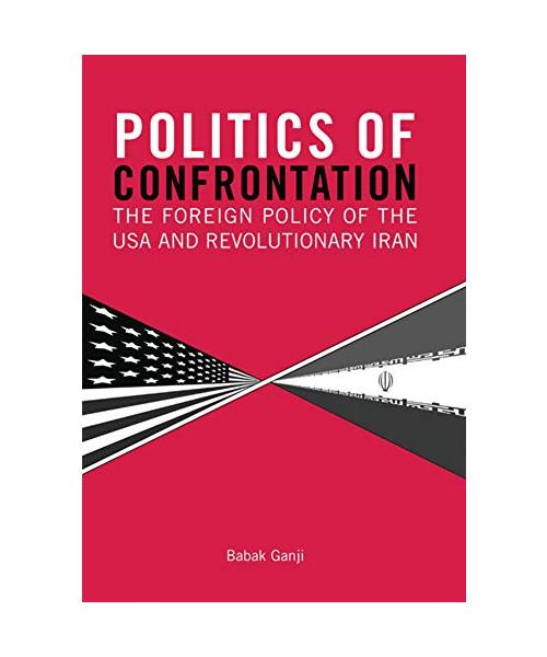 Politics of Confrontation The Foreign Policy of the USA and Revolutionary Iran