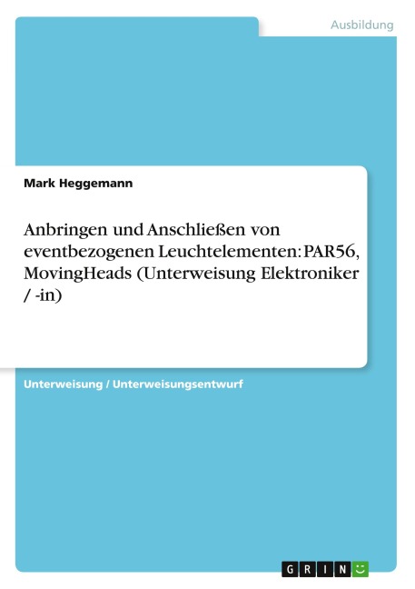 Anbringen und Anschließen von eventbezogenen Leuchtelementen: PAR56, MovingHeads (Unterweisung Elektroniker / -in)