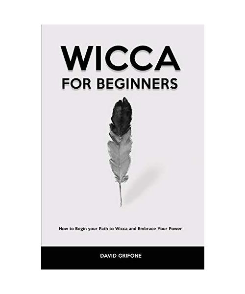 Wicca for Beginners: How to Begin your Path to Wicca and Embrace Your Power