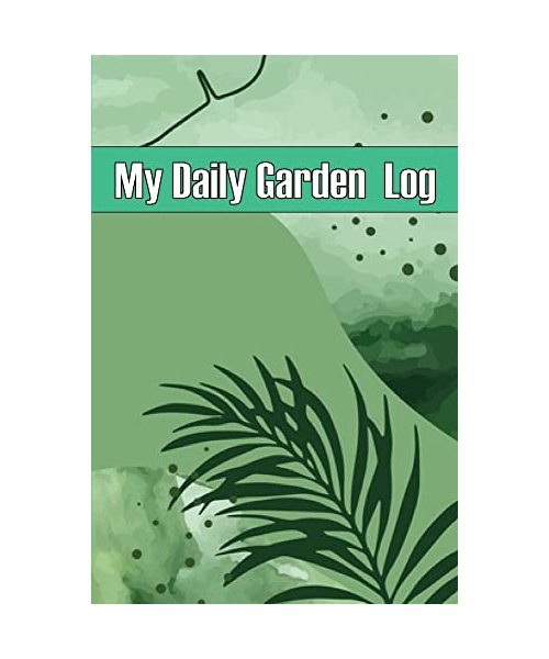 My Daily Garden Log: Indoor and Outdoor Garden Daily Keeper for Beginners and Avid Gardeners, Flowers, Fruit, Vegetable Planting Perfect fo