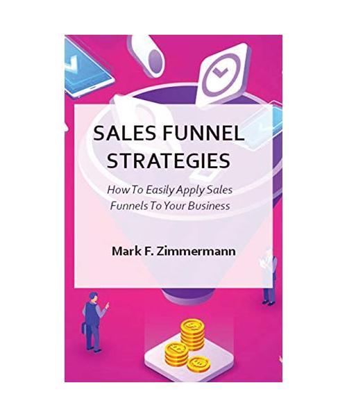 Sales Funnel Strategies: How To Easily Apply Sales Funnels To Your Business