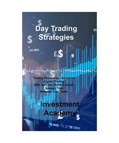 Day Trading Strategies: Trading Psychology, Advanced Crypto Trading With Success, Build A Crypto Strategy That Matches Your Goals