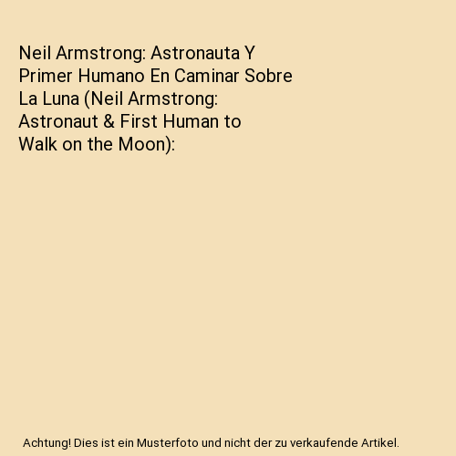 Neil Armstrong: Astronauta Y Primer Humano En Caminar Sobre La Luna (Neil Armstrong: Astronaut & First Human to Walk on the Moon)