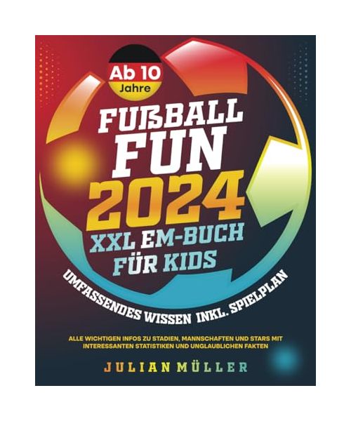 Fußball-Fun 2024 - XXL EM-Buch für Kids: Umfassendes Wissen inkl. Spielplan - alle wichtigen Infos zu Stadien, Mannschaften und Stars mit interessanten Statistiken und unglaublichen Fakten