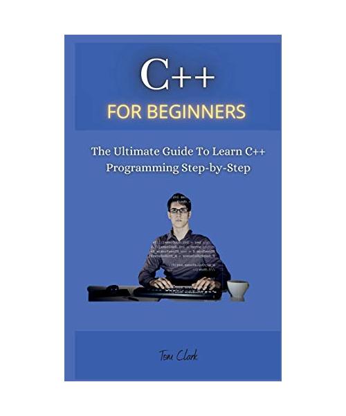 C++ for Beginners: The Ultimate Guide To Learn C++ Programming Step-by-Step