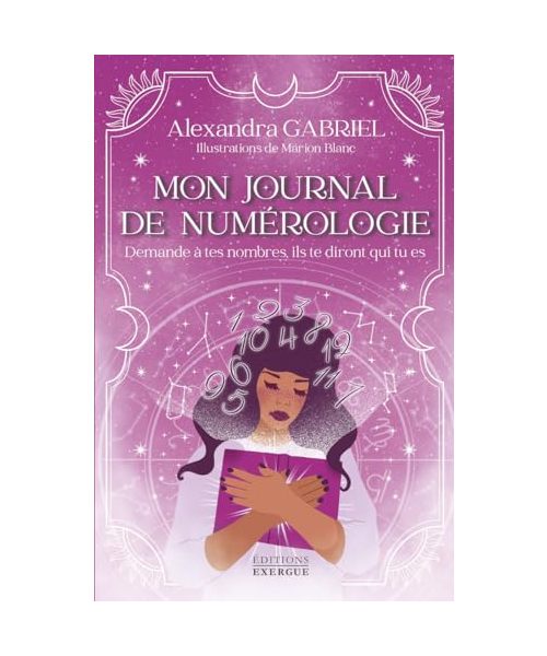 Mon journal de numérologie - Demande à tes nombres, ils te diront qui tu es
