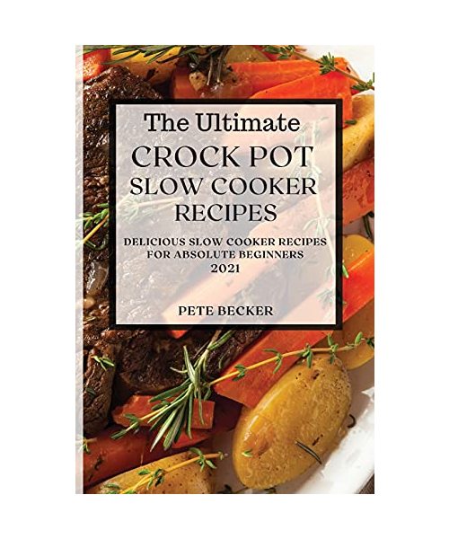 THE ULTIMATE CROCK POT SLOW COOKER RECIPES 2021