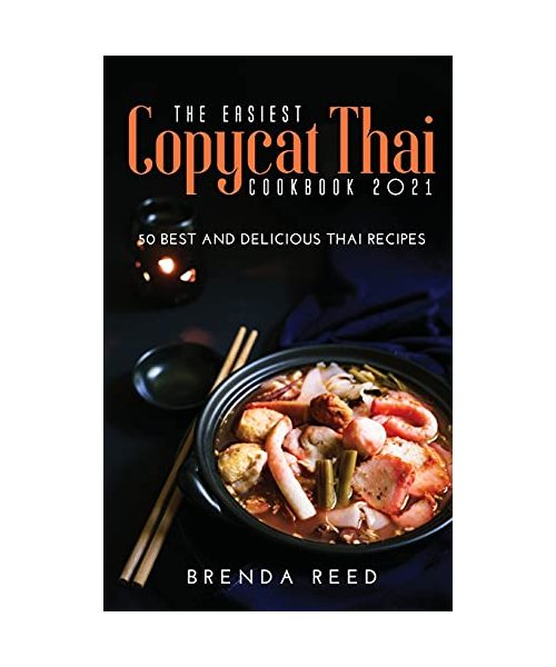 The Easiest Copycat Thai Cookbook 2021: 50 best and delicious thai recipes
