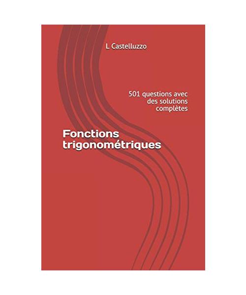 Fonctions trigonométriques: 501 questions avec des solutions complètes