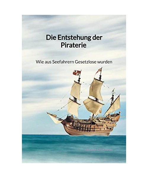 Die Entstehung der Piraterie - Wie aus Seefahrern Gesetzlose wurden