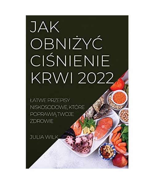 Jak ObniŻyĆ CiŚnienie Krwi 2022: Latwe Przepisy Niskosodowe, Które PoprawiĄ Twoje Zdrowie