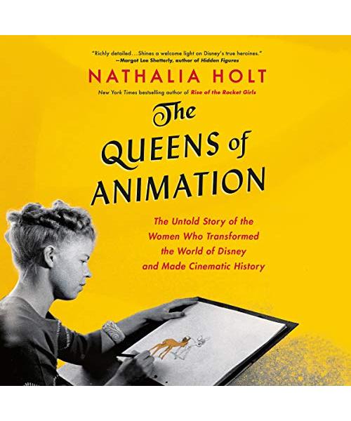 The Queens of Animation: The Untold Story of the Women Who Transformed the World of Disney and Made Cinematic History