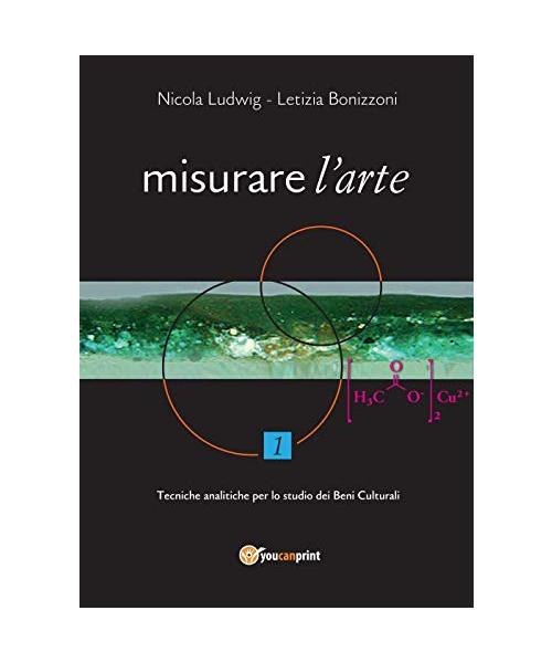 Misurare l'arte. Tecniche analitiche non distruttive per lo studio dei Beni Culturali (Vol. 1)