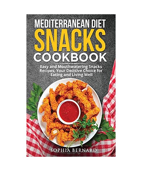 Mediterranean Diet Snacks Cookbook: Easy and Mouthwatering Snacks Recipes, Your Decisive Choice for Eating and Living Well