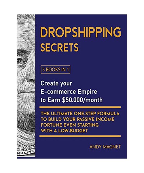 Dropshipping Secrets [5 Books in 1]: Create your E-commerce Empire to Earn $50.000/month. The Ultimate One-Step Formula to Build Your Passive Income Fortune Even Starting with a Low-Budget