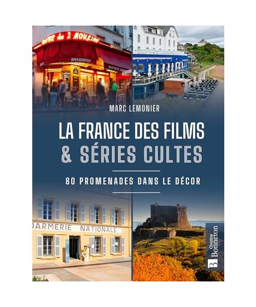 La France des films et séries cultes. En promenade dans le décor: 80 promenades dans le décor