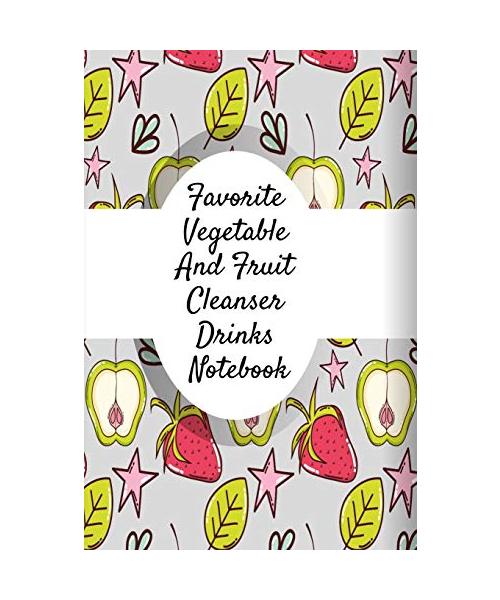 Favorite Vegetable And Fruit Cleanser Drinks Notebook