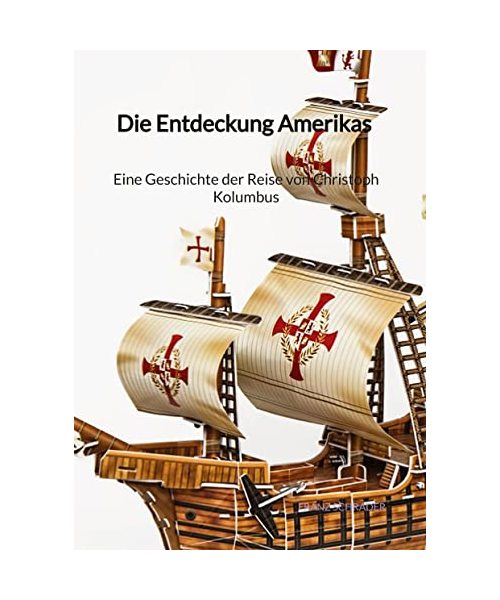 Die Entdeckung Amerikas - Eine Geschichte der Reise von Christoph Kolumbus