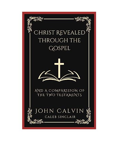 Christ Revealed through the Gospel: And A Comparision of the Two Testaments (Grapevine Press)