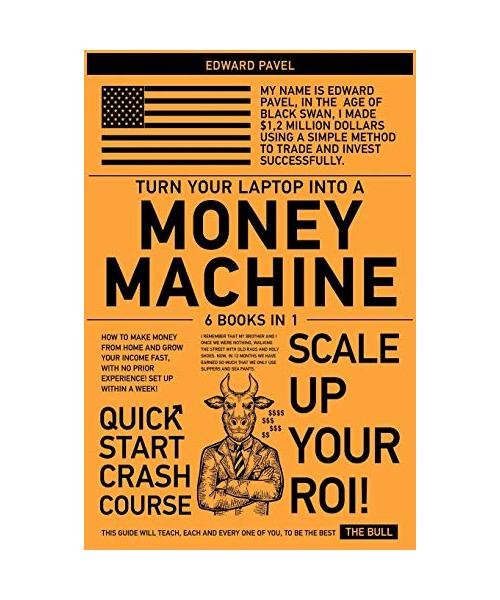 Turn Your Laptop Into a Money-Machine [6 in 1]: How to Make Money from Home and Grow Your Income Fast, with No Prior Experience! Set up Within a Week!