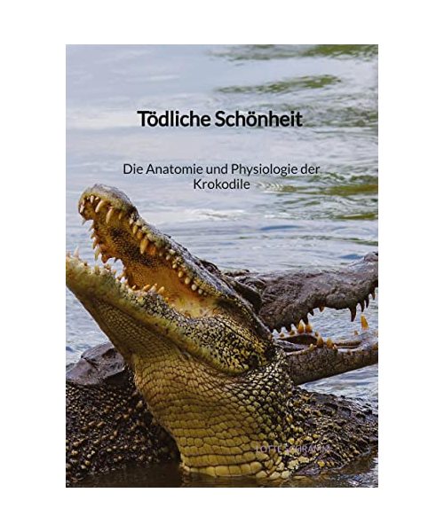 Tödliche Schönheit - Die Anatomie und Physiologie der Krokodile