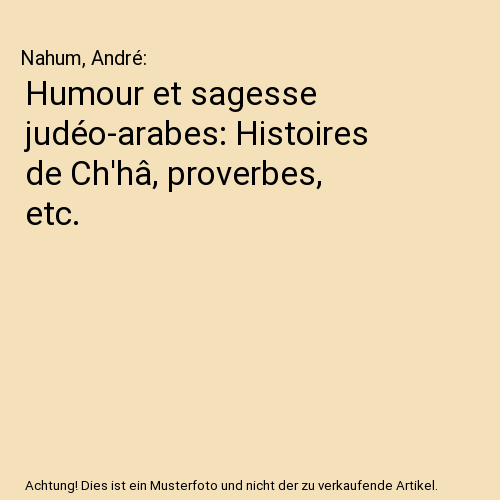 Humour et sagesse judéo-arabes: Histoires de Ch'hâ, proverbes, etc.