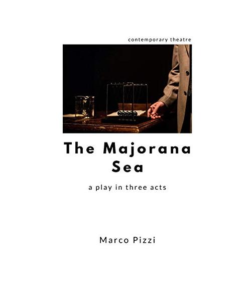 The Majorana Sea: a play in three acts (Il teatro di Marco Pizzi)