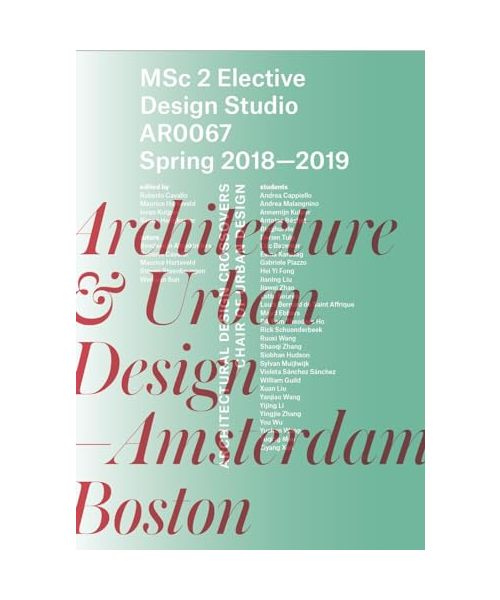 Architecture & Urban Design?Amsterdam and Boston: MSc 2 Elective Design Studio AR0067 Spring 2018–2019