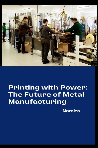Printing with Power: The Future of Metal Manufacturing