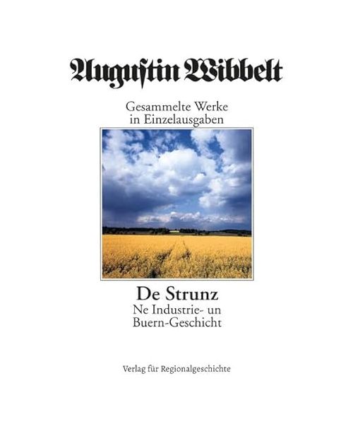 Augustin Wibbelt - Gesammelte Werke in Einzelausgaben / De Strunz: Ne Industrie- un Buern-Geschicht ut'n Mönsterlanne