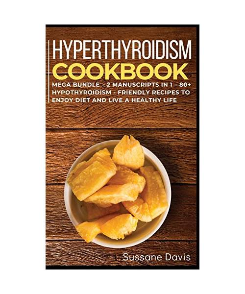 Hypothyroidism Cookbook: MEGA BUNDLE - 2 Manuscripts in 1 - 80+ Hypothyroidism - friendly recipes to enjoy diet and live a healthy life