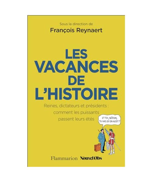 Les Vacances de l'Histoire: Reines, dictateurs et présidents : comment les puissants passent leurs étés