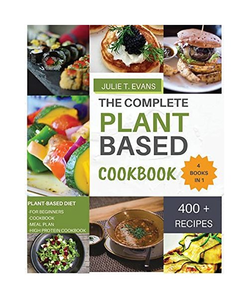 The Complete Plant-Based Cookbook: FOUR BOOKS in ONE: Plant-based diet for beginners, cookbook, meal plan, high-protein cookbook