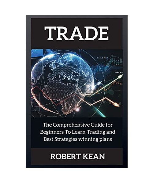 Trade: The Comprehensive Guide for Beginners To Learn Trading and Best Strategies winning plans