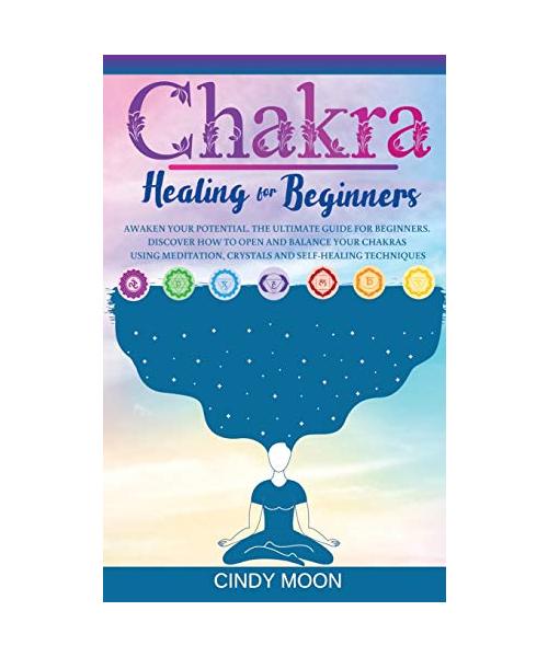 Chakra Healing: Awaken your potential. The ultimate guide for beginners. Discover how to open and balance your chakras using meditatio