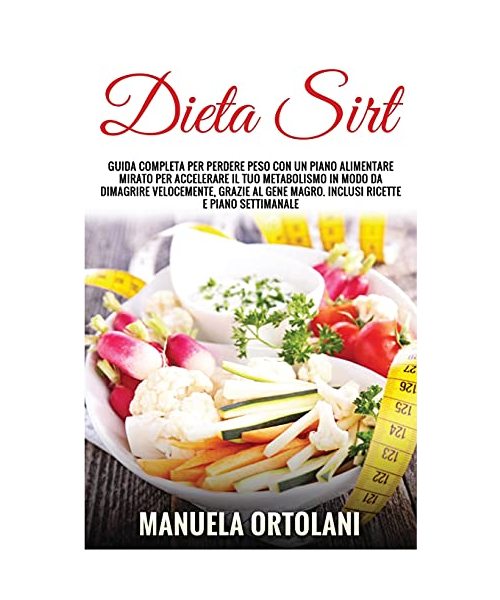 Dieta Sirt: Guida Completa per Perdere Peso con un piano alimentare mirato per accelerare il tuo metabolismo in modo da dimagrire
