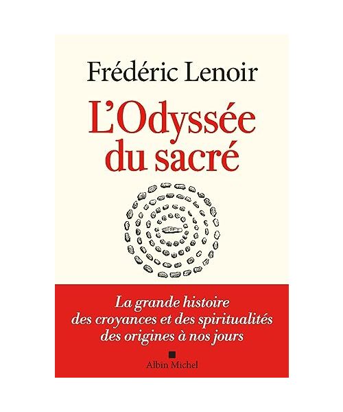 L'Odyssée du sacré: La grande histoire des croyances et des spiritualités des origines à nos jours