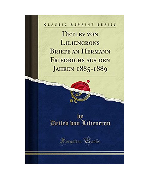 Detlev Von Liliencrons Briefe an Hermann Friedrichs Aus Den Jahren 1885-1889 (Classic Reprint)
