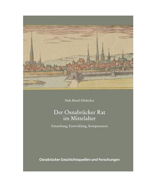 Der Osnabrücker Rat im Mittelalter: Entstehung, Entwicklung, Kompetenzen (Osnabrücker Geschichtsquellen und Forschungen)