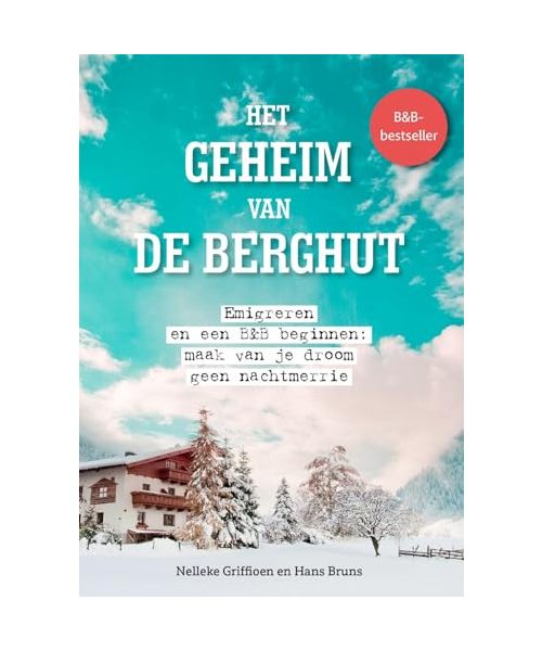 Het geheim van de Berghut: Emigreren en een B&B beginnen: maak van je droom geen nachtmerrie