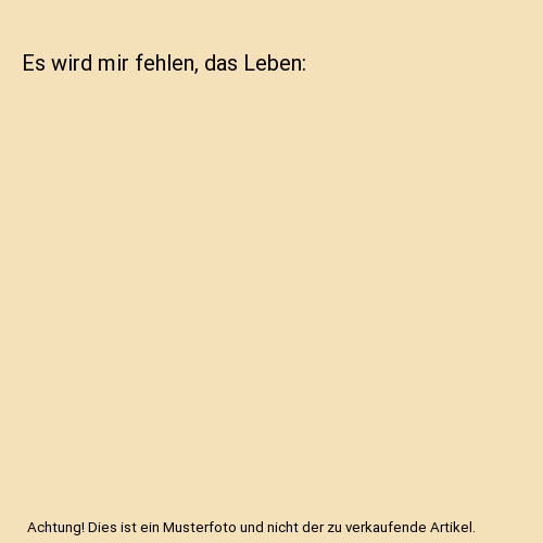 Es wird mir fehlen, das Leben