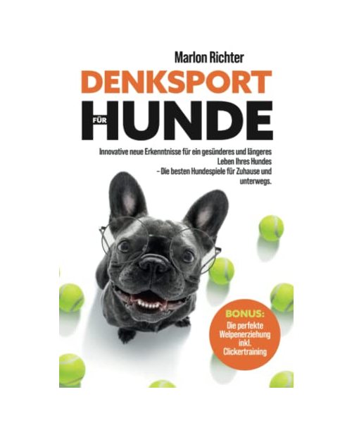 Denksport für Hunde: Innovative neue Erkenntnisse für ein gesünderes und längeres Leben Ihres Hundes - Die besten Hundespiele für zu Hause und unterwegs (Bonus: Clickertraining)
