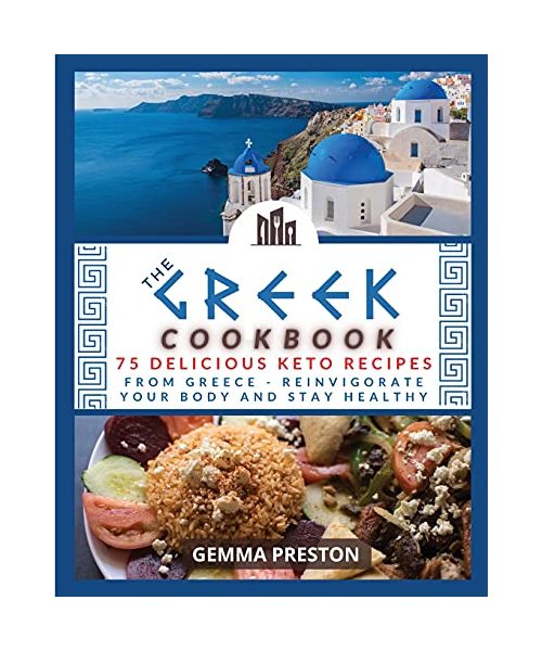The Greek Cookbook: 75 delicious keto recipes FROM GREECE Reinvigorate your body and stay healthy