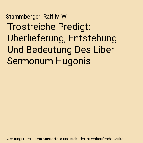 Trostreiche Predigt: Uberlieferung, Entstehung Und Bedeutung Des Liber Sermonum Hugonis