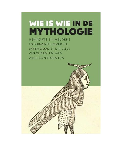 Wie is wie in de mythologie: beknopte en heldere informatie over de mythologie, uit alle culturen en van alle continenten