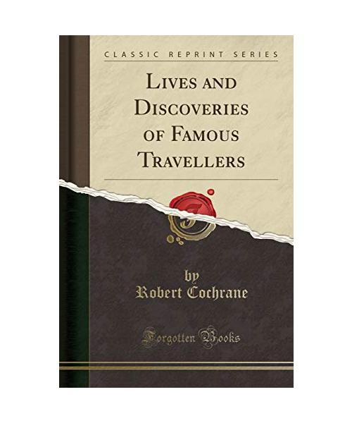 Lives and Discoveries of Famous Travellers (Classic Reprint)