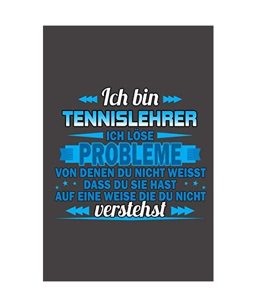 Ich bin Tennislehrer Ich löse Probleme von denen du nicht weisst dass du sie hast auf eine Weise die du nicht verstehst: Praktischer Wochenplaner / Notizbuch für ein ganzes Jahr ohne festes Datum