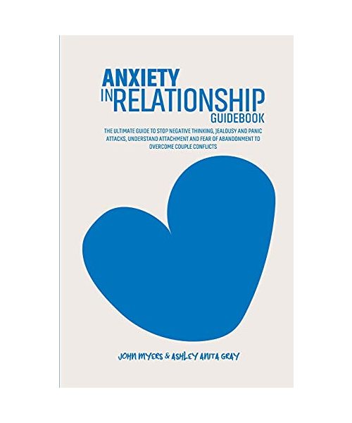 Anxiety In Relationships Guidebook: The Ultimate Guide To Stop Negative Thinking, Jealousy And Panic Attacks, Understand Attachment And Fear Of Abando